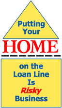 Putting Your Home on the Loan Line is Risky Business